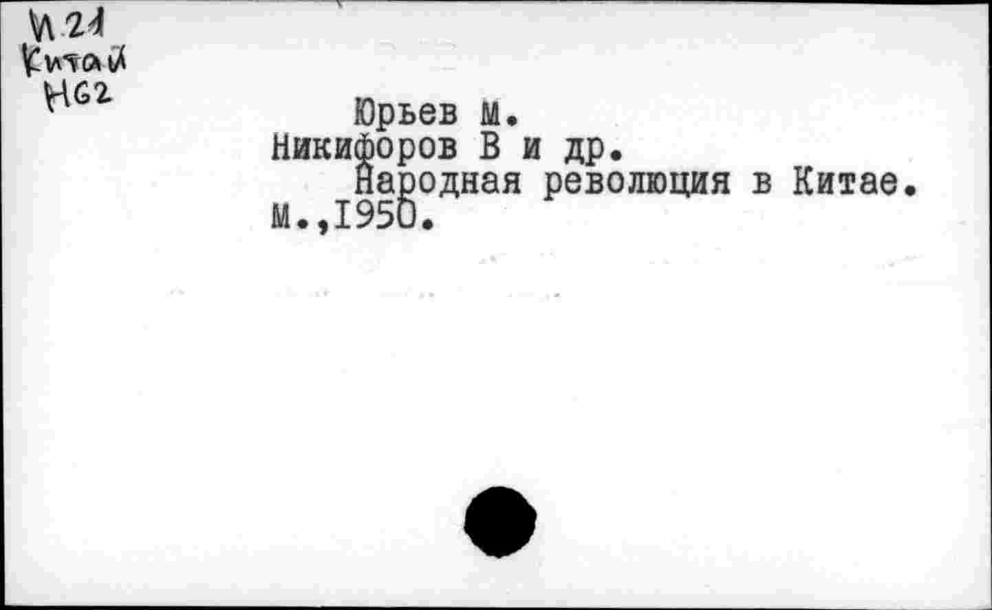 ﻿\Д24
Юрьев м.
Никифоров В и др.
Народная революция в Китае.
М.,1950.